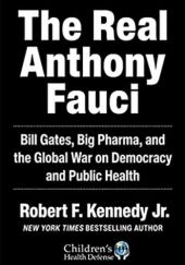 Okładka książki The Real Anthony Fauci: Bill Gates, Big Pharma, and the Global War on Democracy and Public Health Robert F. Kennedy Jr.