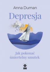 Okładka książki Depresja.  Jak pokonać śmiertelny smutek