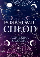 Okładka książki Poskromić Chłód Agnieszka Zawadka