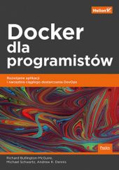 Okładka książki Docker dla programistów. Rozwijanie aplikacji i narzędzia ciągłego dostarczania DevOps Richard Bullington-McGuire, Andrew Dennis, Michael Schwartz