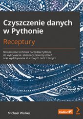 Okładka książki Czyszczenie danych w Pythonie. Receptury. Nowoczesne techniki i narzędzia Pythona do wykrywania i eliminacji zan Michael Walker