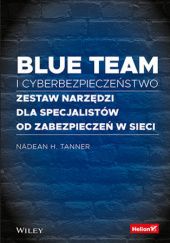 Okładka książki Blue team i cyberbezpieczeństwo. Zestaw narzędzi dla specjalistów od zabezpieczeń w sieci Nadean Tanner