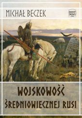 Okładka książki Wojskowość średniowiecznej Rusi Michał Beczek