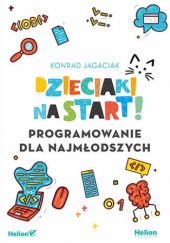 Okładka książki Dzieciaki na start! Programowanie dla najmłodszych Konrad Jagaciak