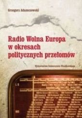 Okładka książki Radio Wolna Europa w okresach politycznych przełomów Grzegorz Adamczewski