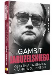 Okładka książki Gambit Jaruzelskiego. Ostatnia tajemnica stanu wojennego Robert Walenciak