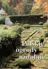 Okładka książki Polskie ogrody ozdobne. Historia i problemy rewaloryzacji. Janusz Bogdanowski