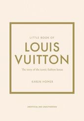 Okładka książki The little book of Louis Vuitton: the story of the iconic fashion house Karen Homer