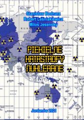 Okładka książki Piekielne katastrofy nuklearne Stanisław Bednarz, Robert Leśniakiewicz, Milos Jesensky