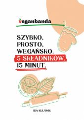 Okładka książki Szybko, prosto, wegańsko 5 składników. 15 minut Ida Kulawik