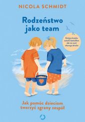 Okładka książki Rodzeństwo jako team. Jak pomóc dzieciom tworzyć zgrany zespół