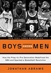 Okładka książki Boys Among Men: How the Prep-to-Pro Generation Redefined the NBA and Sparked a Basketball Revolution Jonathan Abrams