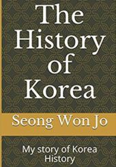 Okładka książki The History of Korea. My story of Korea History Seong Won Jo