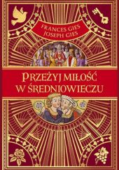 Okładka książki Przeżyj miłość w średniowieczu Frances Gies, Joseph Gies