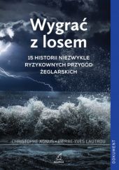 Okładka książki Wygrać z losem. 15 historii niezwykle ryzykownych przygód żeglarskich Christophe Agnus, Pierre-Yves Lautrou