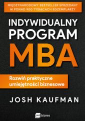 Okładka książki Indywidualny program MBA Rozwiń praktyczne umiejętności biznesowe Josh Kaufman