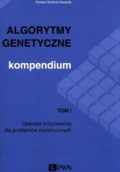 Okładka książki Algorytmy genetyczne. Kompendium. Tom 1. Operator krzyżowania dla problemów numerycznych Tomasz Dominik Gwiazda