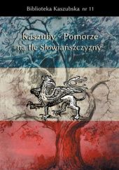 Kaszuby - Pomorze na tle Słowiańszczyzny. Historia, kultura, język