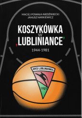 Okładka książki Koszykówka w "Lubliniance" 1944-1981 Janusz Narkiewicz, Maciej Powała-Niedźwiecki