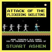 Okładka książki Attack of the Flickering Skeletons: More Terrible Old Games You've Probably Never Heard Of Stuart Ashen