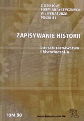 Okładka książki Zapisywanie historii. Literaturoznawstwo i historiografia Włodzimierz Bolecki, Jerzy Madejski