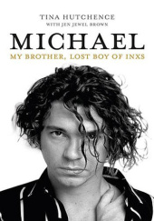 Okładka książki Michael. My brother, lost boy of INXS Jen Jewel Brown, Tina Hutchence