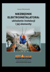 Okładka książki Niezbędnik elektroinstalatora: układanie instalacji i jej elementy Janusz Strzyżewski