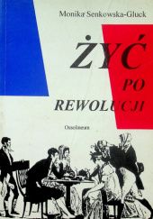Okładka książki Żyć po Rewolucji. Przemiany mentalności i obyczaju w napoleońskiej Francji Monika Senkowska-Gluck