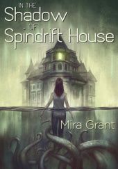 Okładka książki In the Shadow of Spindrift House Mira Grant