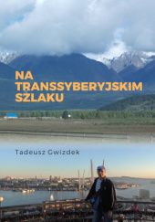 Okładka książki Na transsyberyjskim szlaku Tadeusz Gwizdek