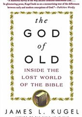Okładka książki The God of Old. Inside the Lost World of the Bible James L. Kugel