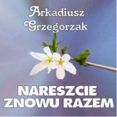 Okładka książki Nareszcie znowu razem Arkadiusz Grzegorzak