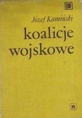 Okładka książki Koalicje wojskowe: zarys dziejów i współczesność Józef Kamiński