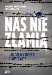 Nas nie złamią. Jak Polacy uciekali z Auschwitz