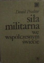 Okładka książki Siła militarna we współczesnym świecie Daniił Michajłowicz Proektor