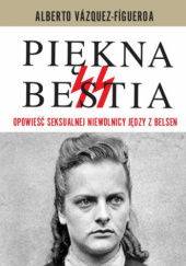 Okładka książki Piękna Bestia. Opowieść seksualnej niewolnicy Jędzy z Belsen Alberto Vázquez-Figueroa