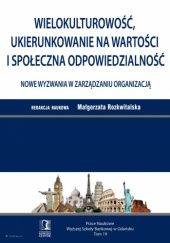 Okładka książki Wielokulturowość, ukierunkowanie na wartości i społeczna odpowiedzialność - nowe wyzwania w zarządzaniu organizacją Małgorzata Rozkwitalska