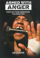 Okładka książki Armed With Anger: How UK Punk Survived The Nineties Ian Glasper