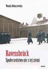 Okładka książki Ravensbruck. Społeczeństwo nie z tej ziemi Wanda Dobaczewska