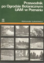 Okładka książki Przewodnik po Ogrodzie Botanicznym UAM w Poznaniu Aleksander Łukasiewicz