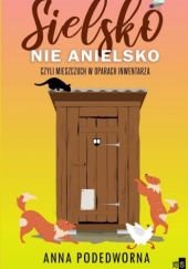 Okładka książki Sielsko nie anielsko, czyli mieszczuch w oparach inwentarza Anna Podedworna