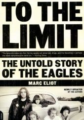 Okładka książki To the Limit: The Untold Story of the Eagles Marc Eliot