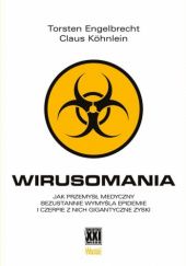 Okładka książki Wirusomania. Jak przemysł medyczny bezustannie wymyśla epidemie i czerpie z nich gigantyczne zyski Torsten Engelbrecht, Claus Köhnlein
