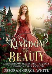 Okładka książki Kingdom of Beauty: A Retelling of Beauty and the Beast Deborah Grace White