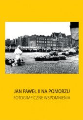 Okładka książki Jan Paweł II na Pomorzu. Fotograficzne wspomnienia Maciej Kosycarz, Dariusz Łazarski
