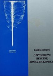 Okładka książki O wyobraźni lirycznej Adama Mickiewicza Dariusz Seweryn