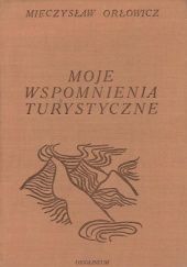 Okładka książki Moje wspomnienia turystyczne Mieczysław Orłowicz