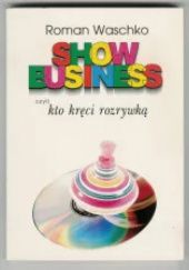 Okładka książki Show business czyli Kto kręci rozrywką Roman Waschko