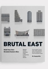 Okładka książki Brutal East. Build Your Own Brutalist Eastern Bloc. praca zbiorowa