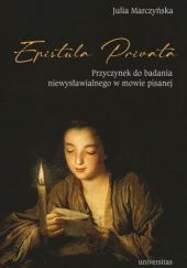 Okładka książki Epistula privata. Przyczynek do badania niewysławialnego w mowie pisanej Julia Marczyńska